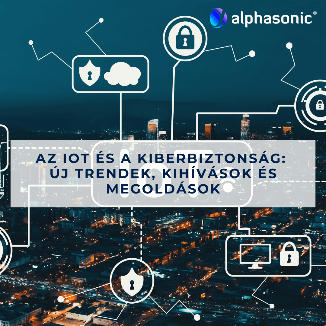 Az IoT és a kiberbiztonság: új trendek, kihívások és megoldások