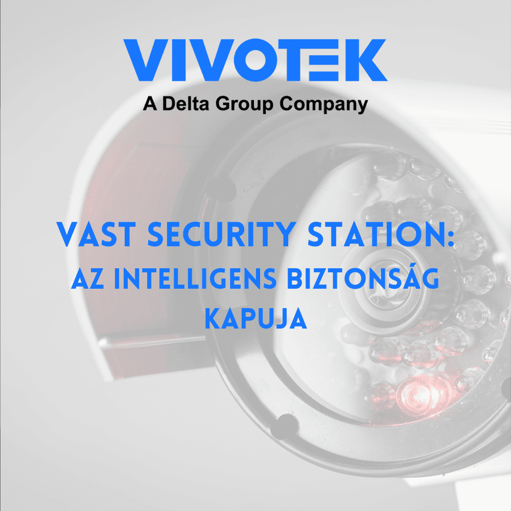 VAST Security Station: Az intelligens biztonság kapuja