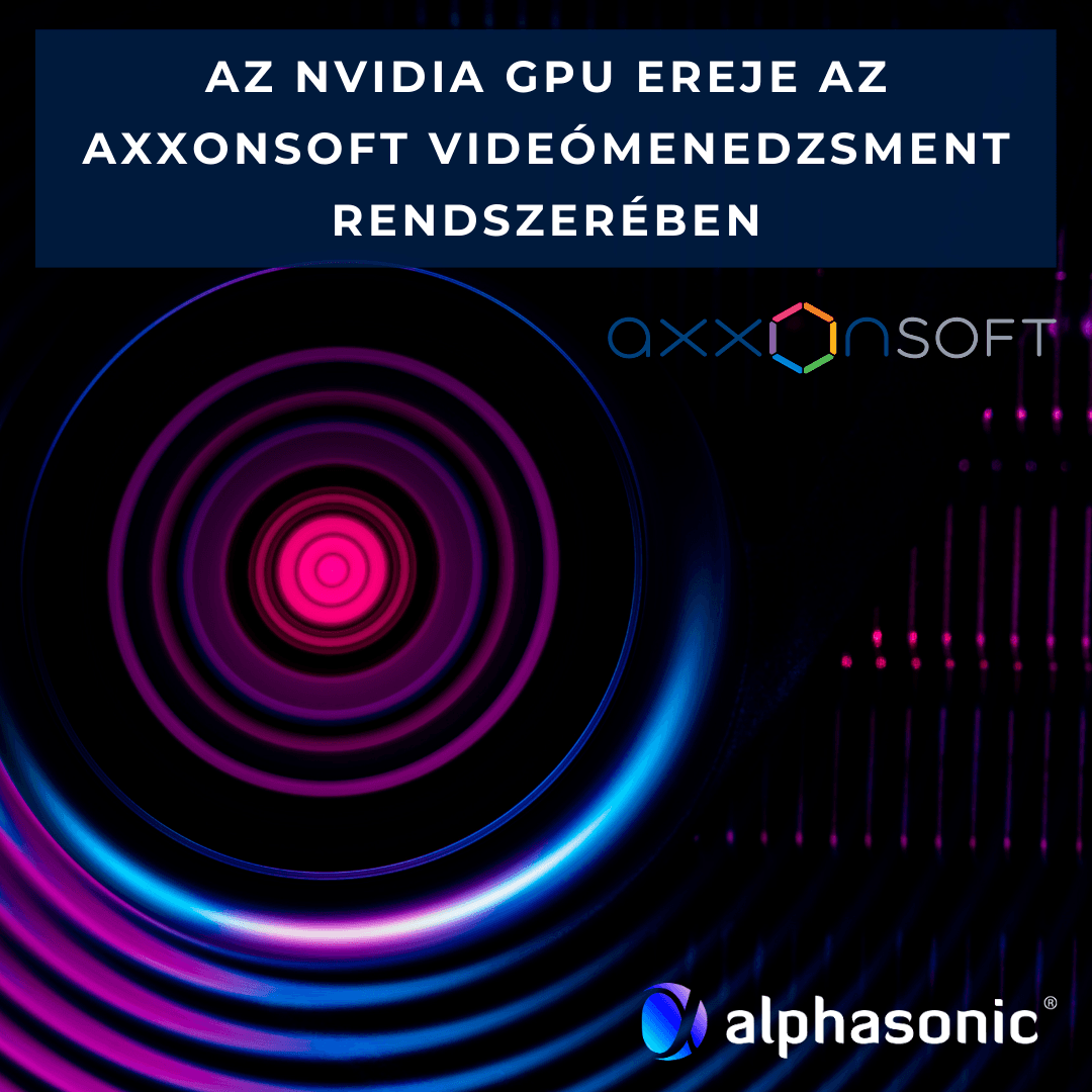 Az NVIDIA GPU ereje az AxxonSoft videómenedzsment rendszerében