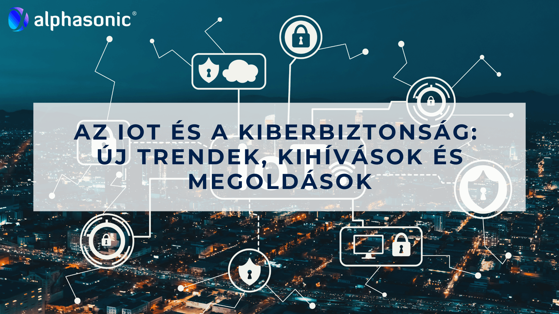 Az IoT (dolgok internete) és a kiberbiztonság: új trendek, kihívások és megoldások