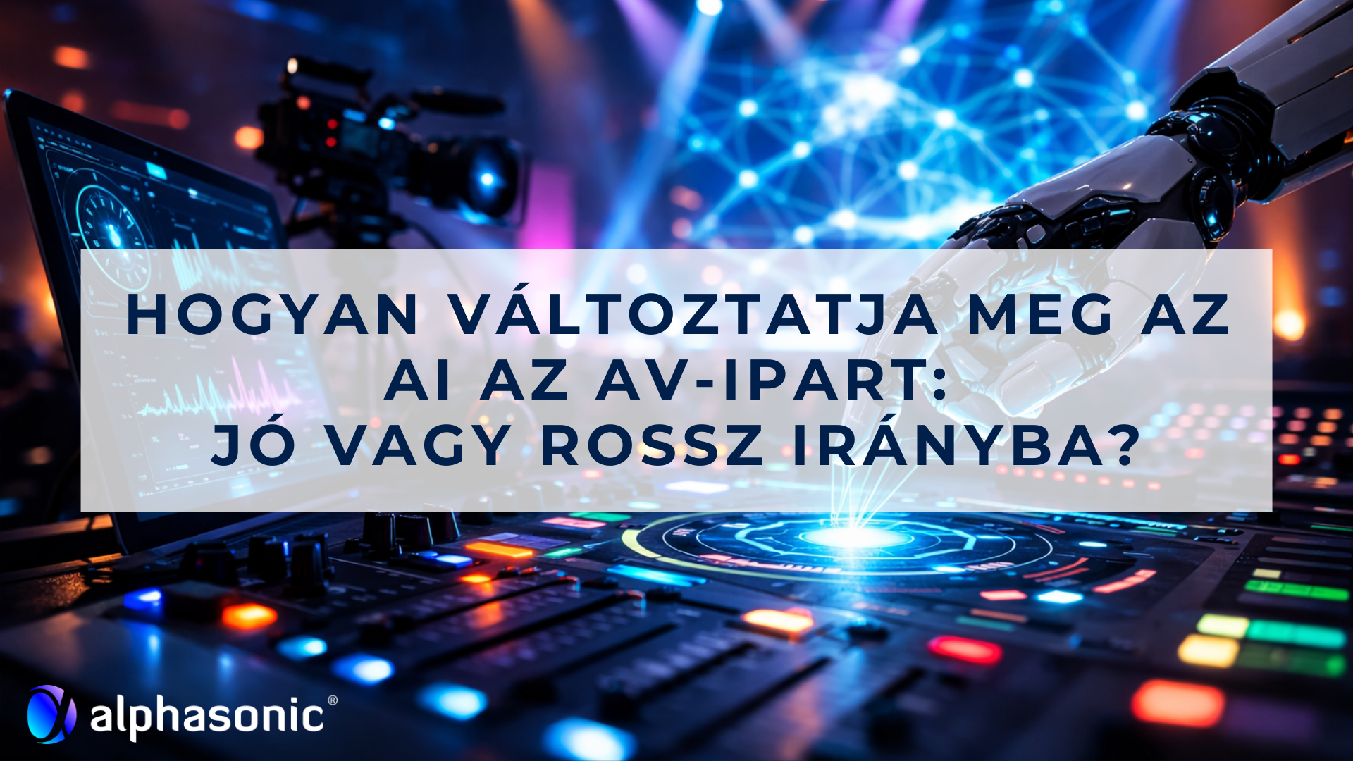 Hogyan változtatja meg az AI az AV-ipart: jó vagy rossz irányba?