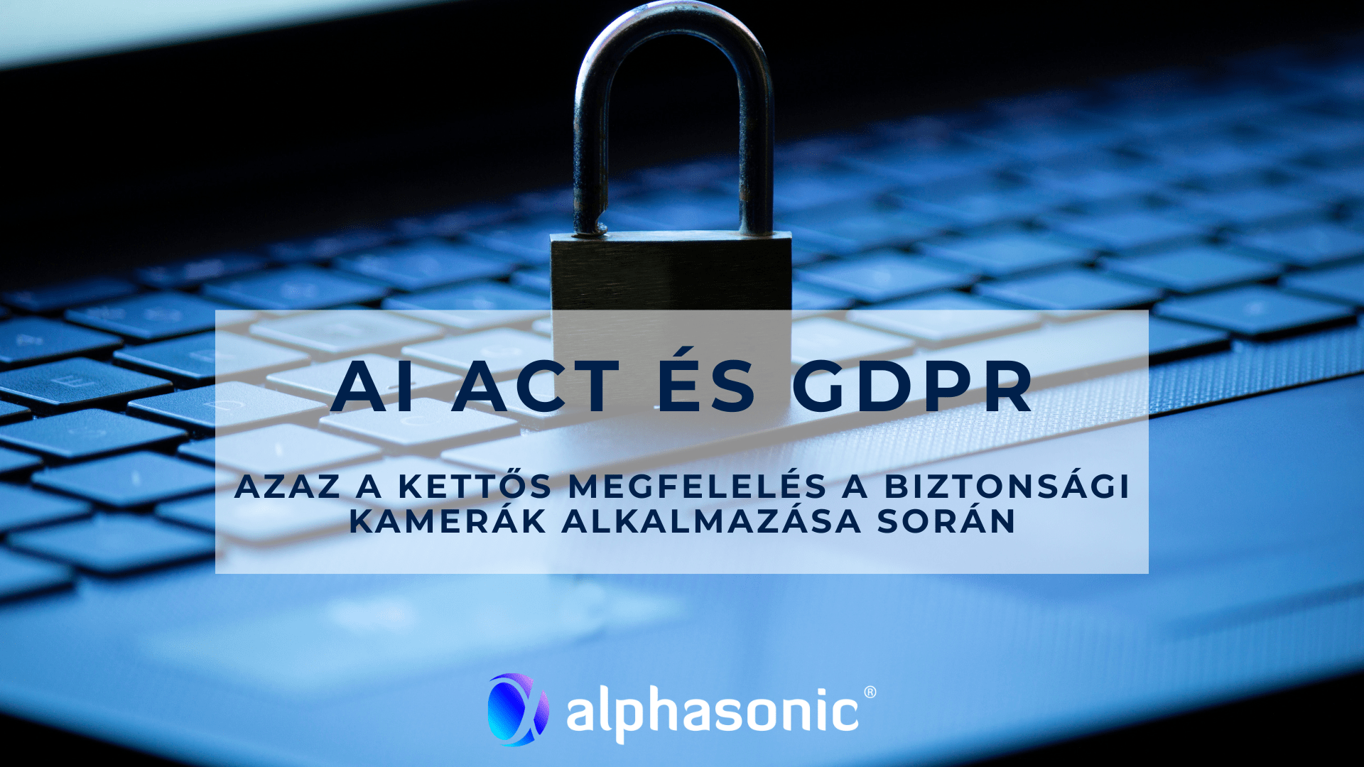 2025_10_30_AI Act és GDPR, azaz a kettős megfelelés a biztonsági kamerák alkalmazása során