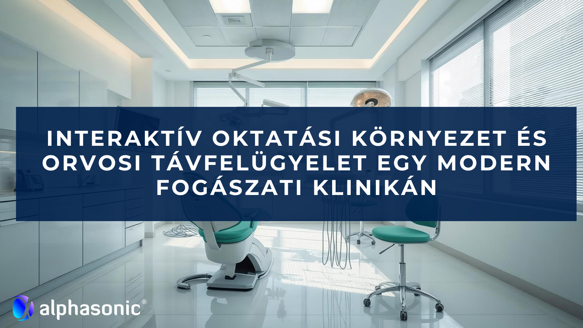 Interaktív oktatási környezet és orvosi távfelügyelet egy modern fogászati klinikán