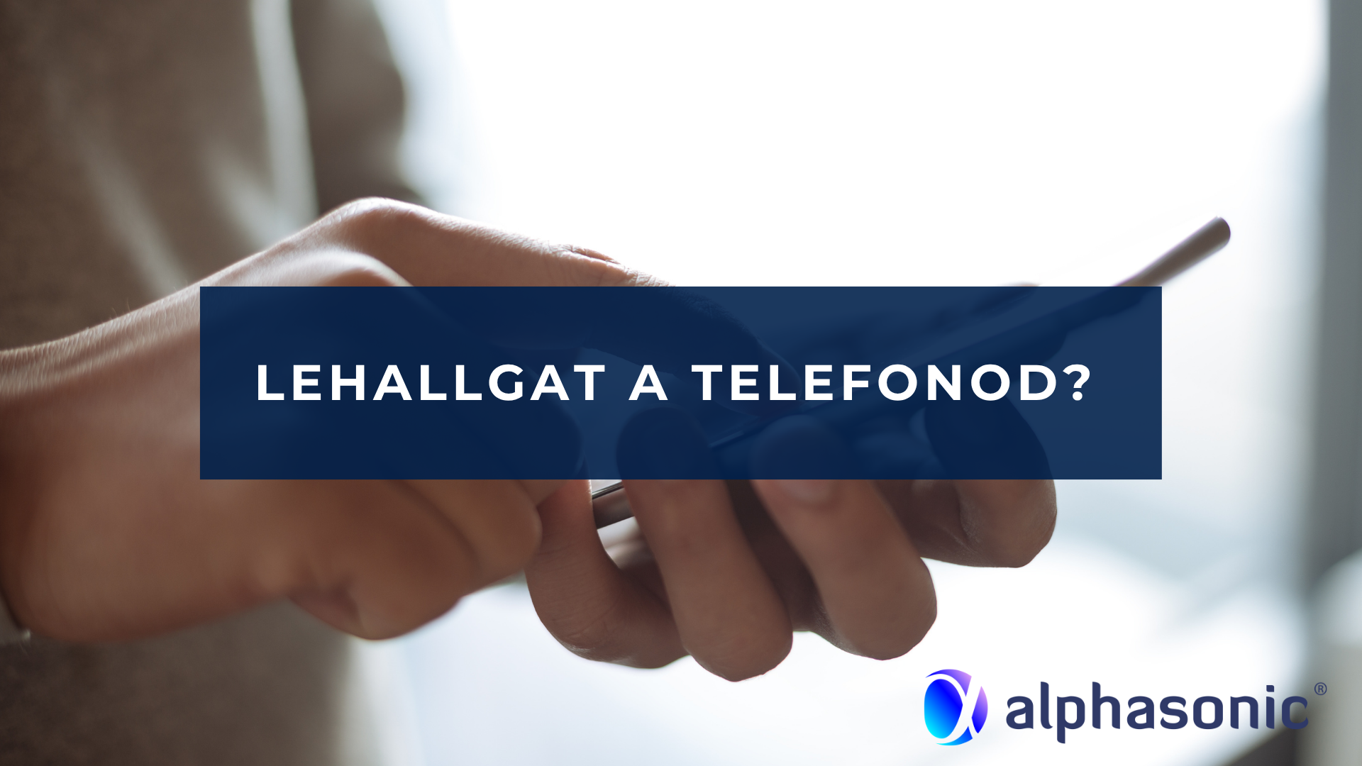 Lehallgat a telefonod?